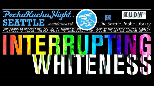 PechaKucha: Interrupting Whiteness
