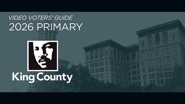 Video Voters’ Guide - King County Video Voters’ Guide Primary Election 2026 - King County